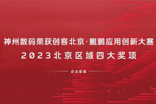 公海jcjc710数码荣获创客北京·鲲鹏应用创新大赛2023北京区域四大奖项